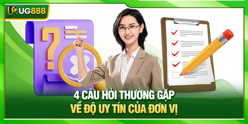 Câu Hỏi Thường Gặp UG888: Giúp Bạn Hiểu Hơn Về Nền Tảng 1 4 câu hỏi thường gặp về độ uy tín của đơn vị