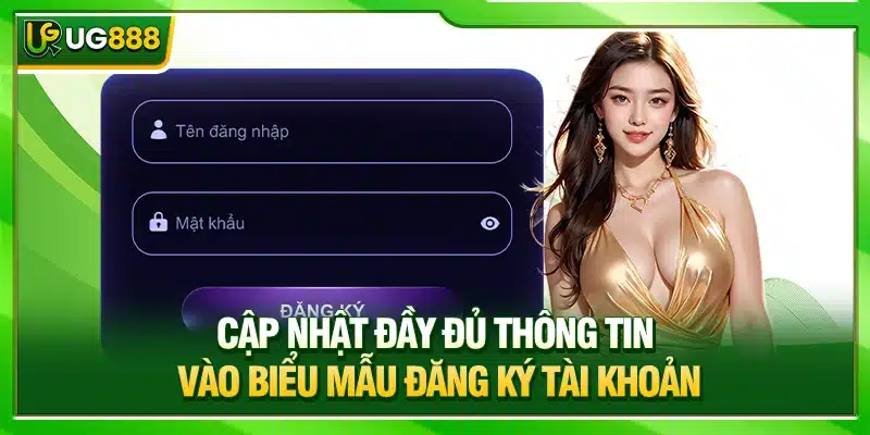 Đăng Ký UG888 Thần Tốc Chỉ 1 Phút Chơi Cùng 3000+ Game Hot 3 Cập nhật đầy đủ thông tin vào biểu mẫu đăng ký tài khoản