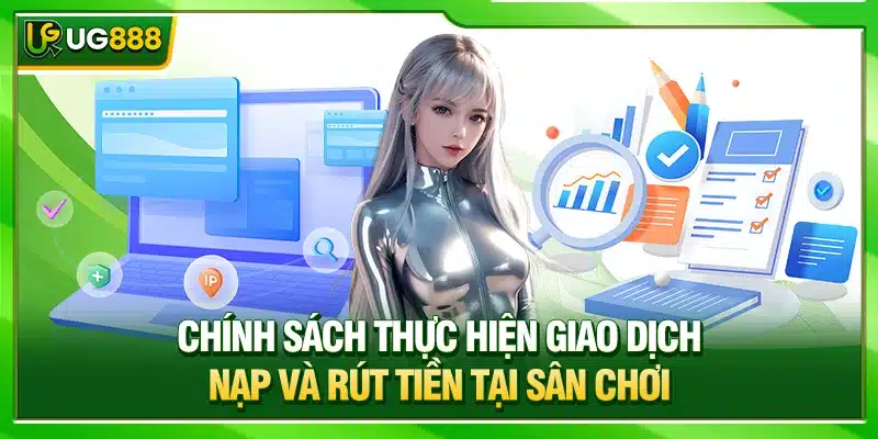 Điều Khoản Và Điều Kiện Sử Dụng Dịch Tại Nhà Cái UG888 2 Chính sách thực hiện giao dịch nạp và rút tiền tại sân chơi