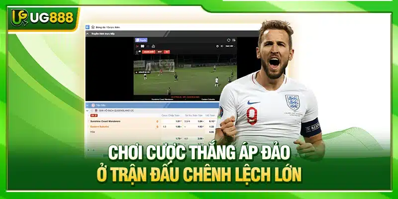 Cược Thắng Áp Đảo Cách Chơi Và Bí Kíp Thắng Lớn Tại UG888 3 Chơi cược thắng áp đảo ở trận đấu chênh lệch lớn