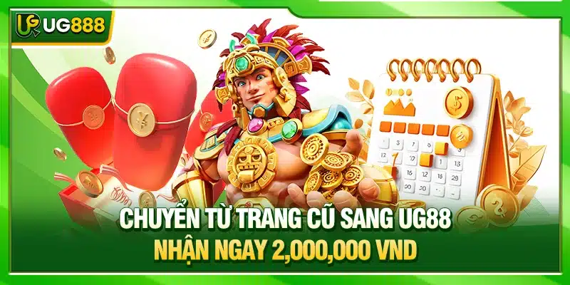 Top 5 Khuyến Mãi UG888 Hấp Dẫn Nhất Bạn Không Nên Bỏ Lỡ 3 Chuyển từ trang cũ sang UG88 nhận ngay 2,000,000 VND