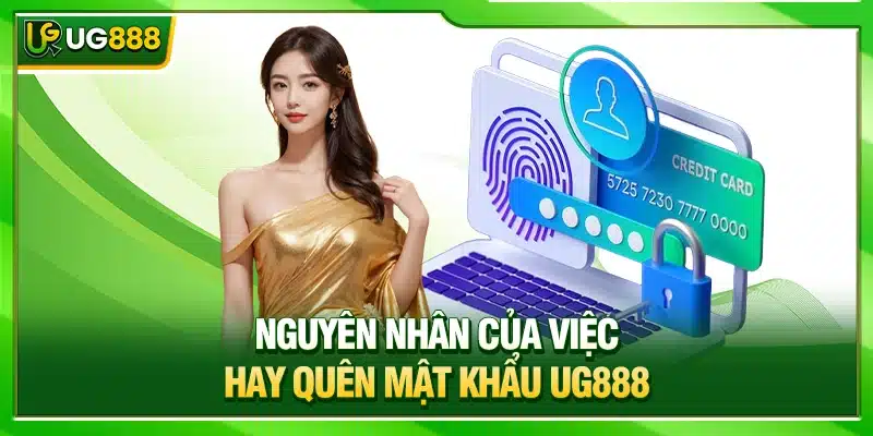 Quên mật khẩu UG888 - Hướng Dẫn Lấy Lại An Toàn & Nhanh 2 Nguyên nhân của việc hay quên mật khẩu UG888