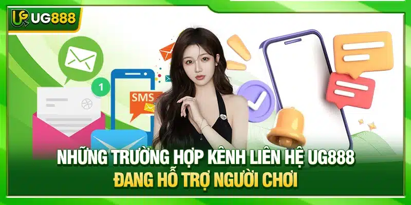 Liên Hệ UG888 - Hướng Dẫn Kết Nối Bộ Phận Hỗ Trợ Hội Viên 1 Những trường hợp kênh liên hệ UG888 đang hỗ trợ người chơi