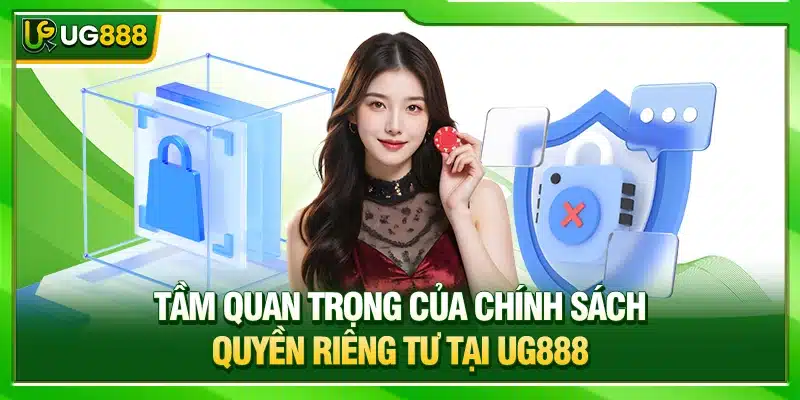 Quyền Riêng Tư - Chính Sách Bảo Vệ Dữ Liệu Hội Viên UG888 1 Tầm quan trọng của chính sách quyền riêng tư tại UG888