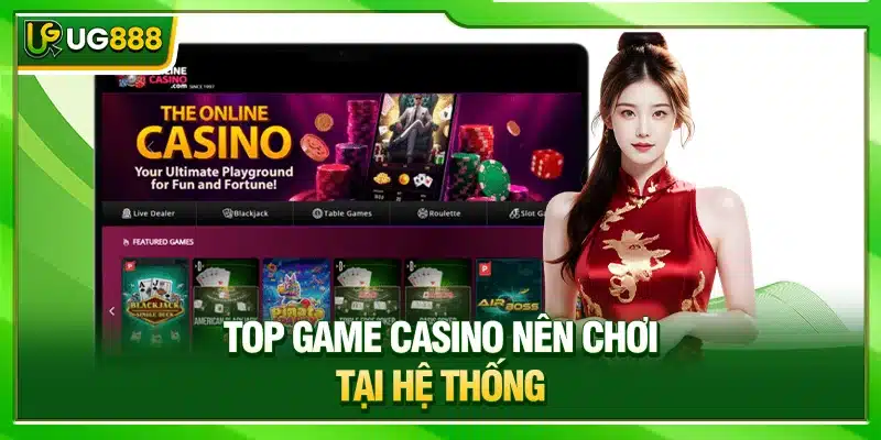 Casino UG888 - Sòng Bài Trực Tuyến Hàng Đầu Châu Á 3 Top game casino nên chơi tại hệ thống