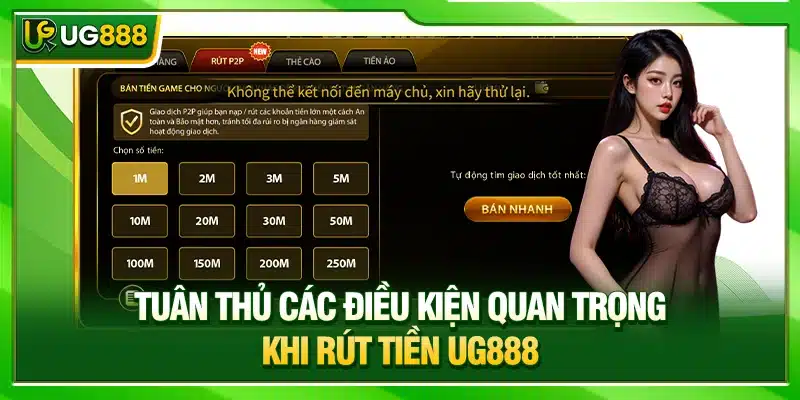 Hướng Dẫn Rút Tiền UG888 Về Tài Khoản Nhanh Trong 2 Phút 2 Tuân thủ các điều kiện quan trọng khi rút tiền UG888