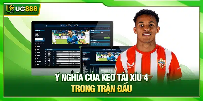 Kèo Cược Tài Xỉu Bóng Đá UG888 Và Cách Đọc Chuẩn Từ Chuyên Gia 4 Ý nghĩa của kèo tài xỉu 4 trong trận đấu