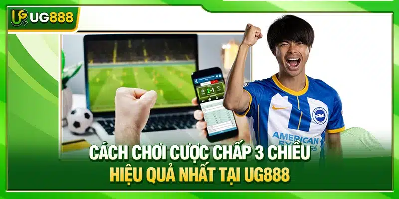 Cách Chơi Cược Chấp 3 Chiều Hiệu Quả Nhất Tại UG888 1 Cược Chấp 3 Chiều